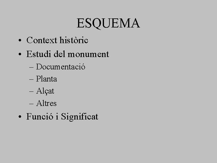 ESQUEMA • Context històric • Estudi del monument – Documentació – Planta – Alçat ESQUEMA • Context històric • Estudi del monument – Documentació – Planta – Alçat