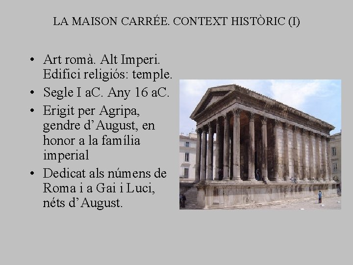 LA MAISON CARRÉE. CONTEXT HISTÒRIC (I) • Art romà. Alt Imperi. Edifici religiós: temple. LA MAISON CARRÉE. CONTEXT HISTÒRIC (I) • Art romà. Alt Imperi. Edifici religiós: temple.