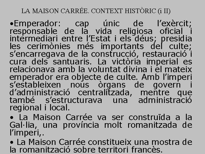 LA MAISON CARRÉE. CONTEXT HISTÒRIC (i II) • Emperador: cap únic de l’exèrcit; responsable LA MAISON CARRÉE. CONTEXT HISTÒRIC (i II) • Emperador: cap únic de l’exèrcit; responsable