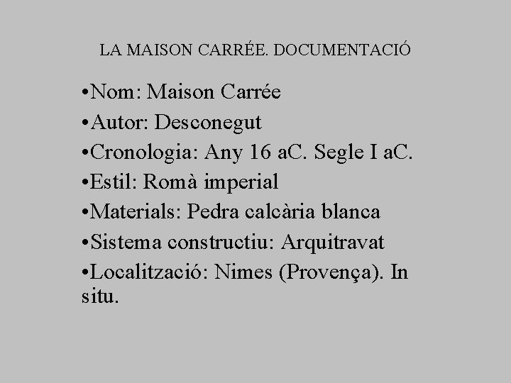 LA MAISON CARRÉE. DOCUMENTACIÓ • Nom: Maison Carrée • Autor: Desconegut • Cronologia: Any LA MAISON CARRÉE. DOCUMENTACIÓ • Nom: Maison Carrée • Autor: Desconegut • Cronologia: Any