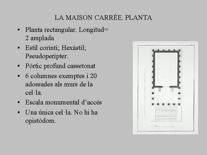 LA MAISON CARRÉE. PLANTA • Planta rectangular. Longitud= 2 amplada • Estil corinti; Hexàstil; LA MAISON CARRÉE. PLANTA • Planta rectangular. Longitud= 2 amplada • Estil corinti; Hexàstil;