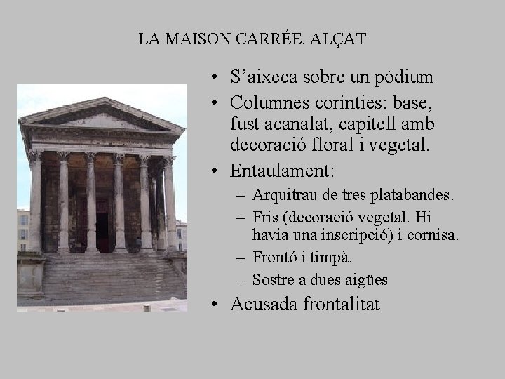 LA MAISON CARRÉE. ALÇAT • S’aixeca sobre un pòdium • Columnes corínties: base, fust LA MAISON CARRÉE. ALÇAT • S’aixeca sobre un pòdium • Columnes corínties: base, fust