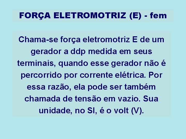 FORÇA ELETROMOTRIZ (E) - fem Chama-se força eletromotriz E de um gerador a ddp