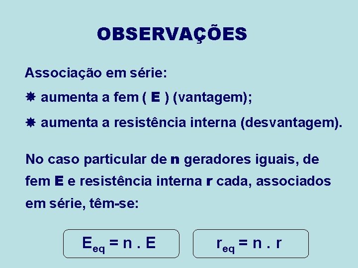 OBSERVAÇÕES Associação em série: aumenta a fem ( E ) (vantagem); aumenta a resistência