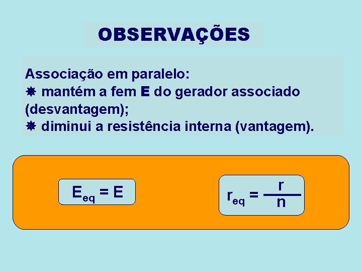 OBSERVAÇÕES Associação em paralelo: mantém a fem E do gerador associado (desvantagem); diminui a