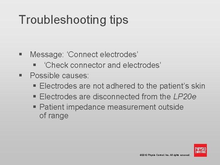 Troubleshooting tips § Message: ‘Connect electrodes’ § ‘Check connector and electrodes’ § Possible causes: