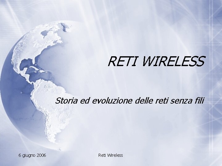 RETI WIRELESS Storia ed evoluzione delle reti senza fili 6 giugno 2006 Reti Wireless