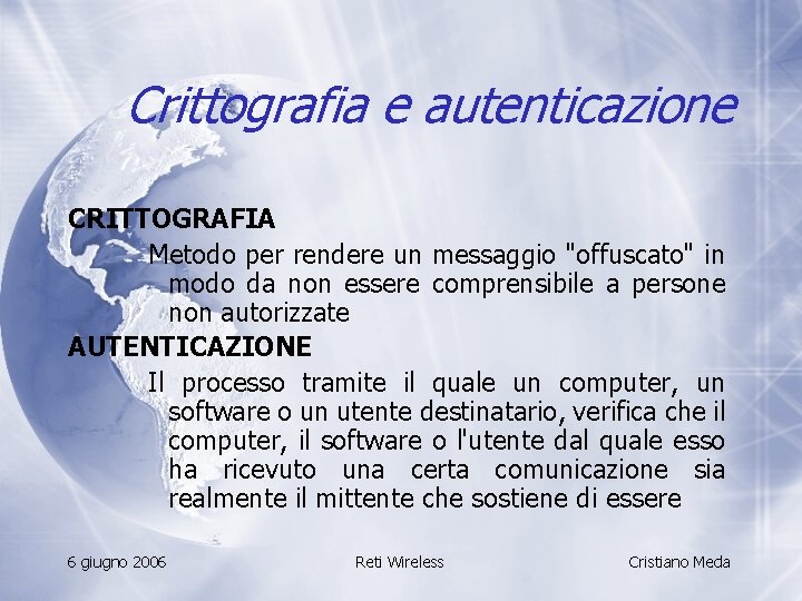 Crittografia e autenticazione CRITTOGRAFIA Metodo per rendere un messaggio "offuscato" in modo da non