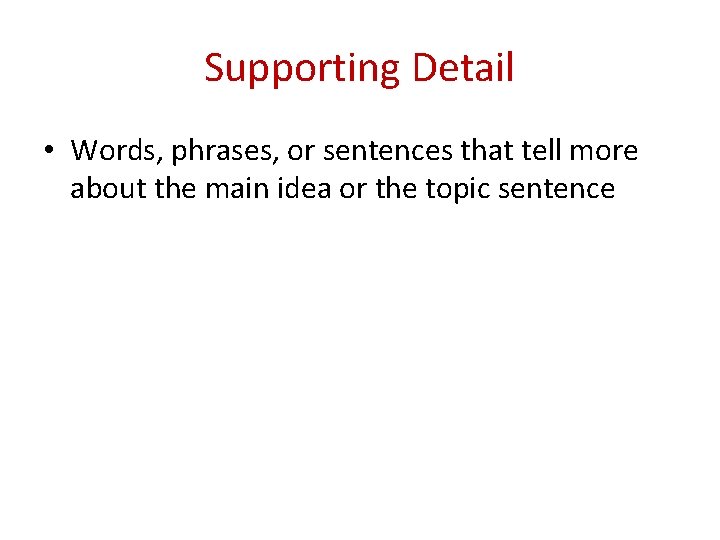 Supporting Detail • Words, phrases, or sentences that tell more about the main idea