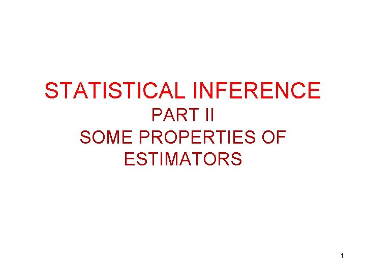 STATISTICAL INFERENCE PART II SOME PROPERTIES OF ESTIMATORS 1 