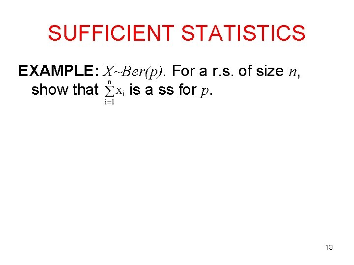 SUFFICIENT STATISTICS EXAMPLE: X~Ber(p). For a r. s. of size n, show that is