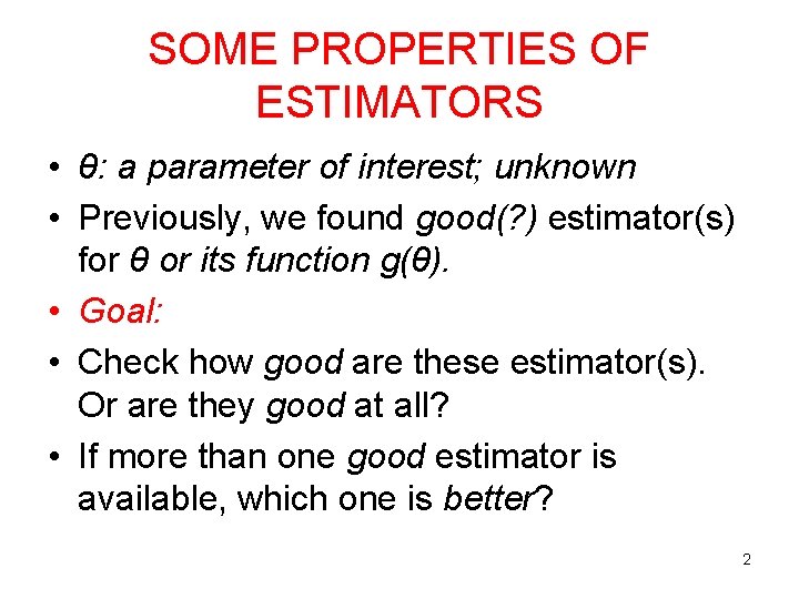 SOME PROPERTIES OF ESTIMATORS • θ: a parameter of interest; unknown • Previously, we