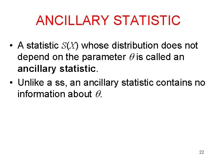 ANCILLARY STATISTIC • A statistic S(X) whose distribution does not depend on the parameter