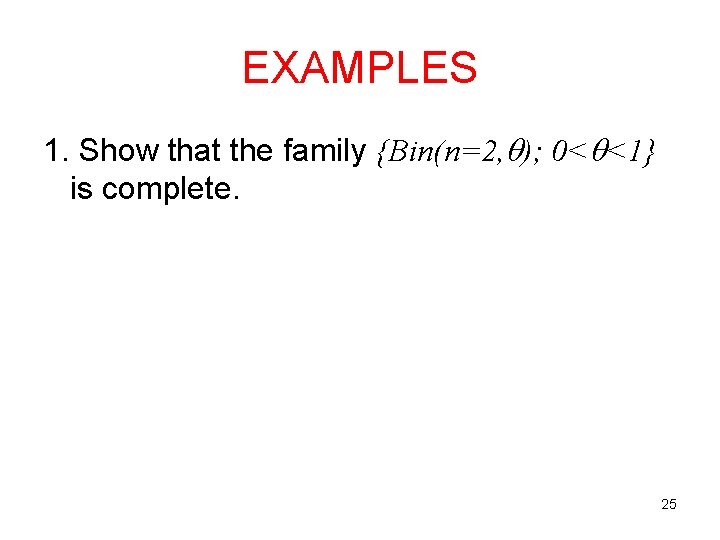 EXAMPLES 1. Show that the family {Bin(n=2, ); 0< <1} is complete. 25 