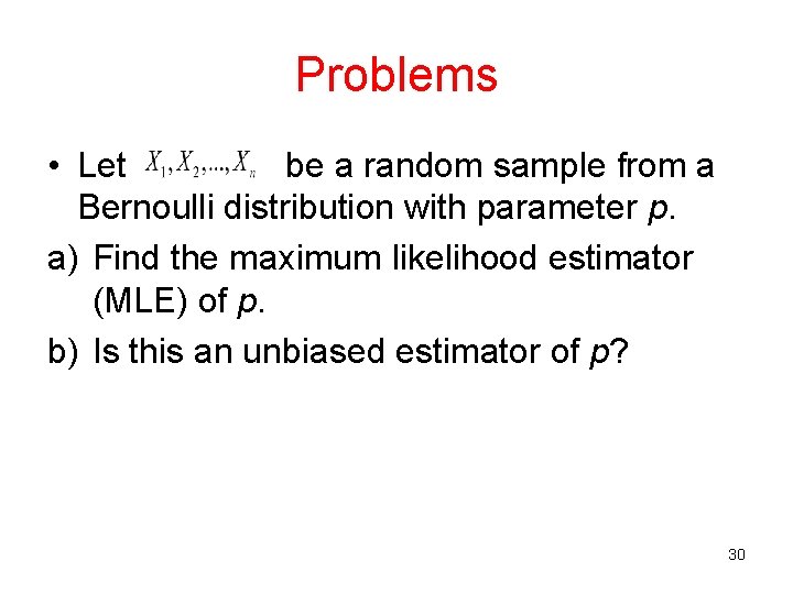 Problems • Let be a random sample from a Bernoulli distribution with parameter p.