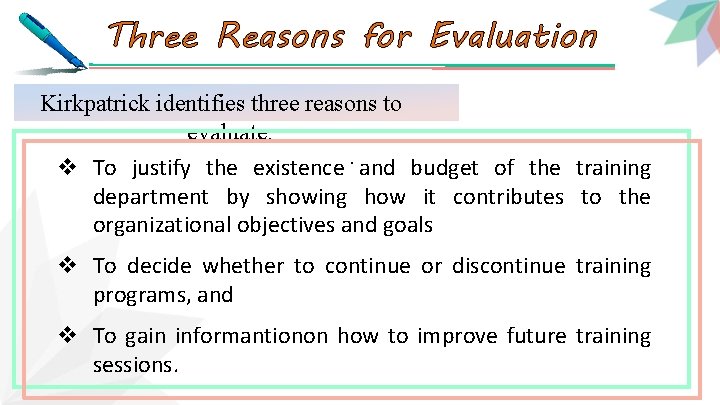 Three Reasons for Evaluation Kirkpatrick identifies three reasons to evaluate: v To justify the