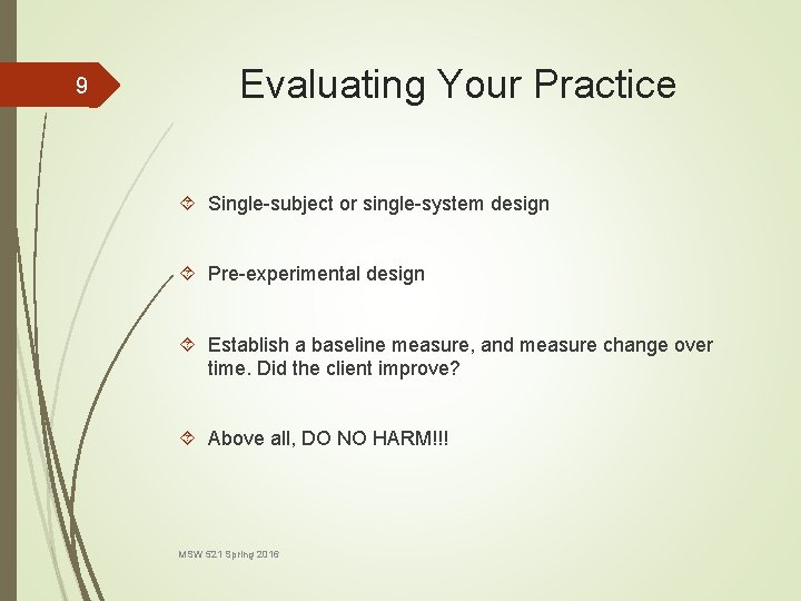 9 Evaluating Your Practice Single-subject or single-system design Pre-experimental design Establish a baseline measure,