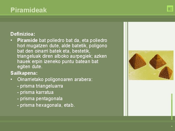 Piramideak Definizioa: • Piramide bat poliedro bat da, eta poliedro hori mugatzen dute, alde Piramideak Definizioa: • Piramide bat poliedro bat da, eta poliedro hori mugatzen dute, alde