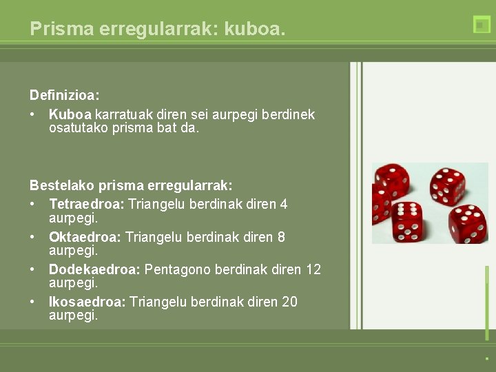 Prisma erregularrak: kuboa. Definizioa: • Kuboa karratuak diren sei aurpegi berdinek osatutako prisma bat Prisma erregularrak: kuboa. Definizioa: • Kuboa karratuak diren sei aurpegi berdinek osatutako prisma bat
