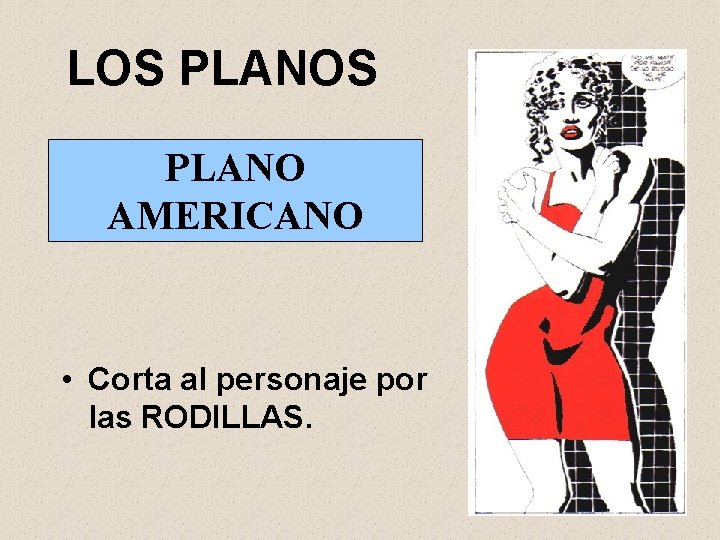 LOS PLANO AMERICANO • Corta al personaje por las RODILLAS. 