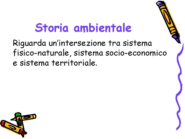 Storia ambientale Riguarda un’intersezione tra sistema fisico-naturale, sistema socio-economico e sistema territoriale. 