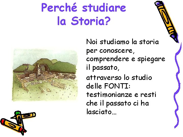 Perché studiare la Storia? Noi studiamo la storia per conoscere, comprendere e spiegare il