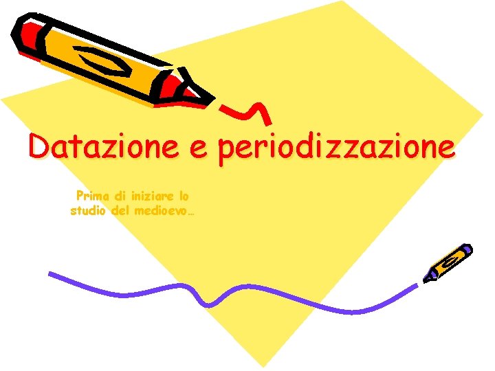 Datazione e periodizzazione Prima di iniziare lo studio del medioevo… 