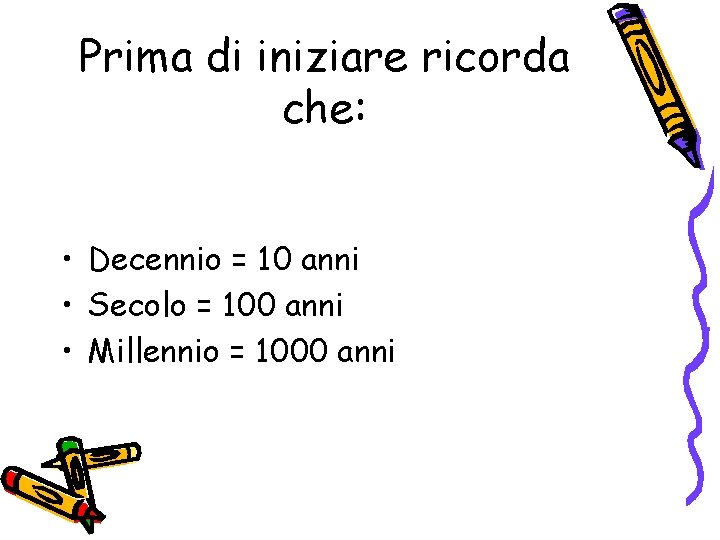 Prima di iniziare ricorda che: • Decennio = 10 anni • Secolo = 100