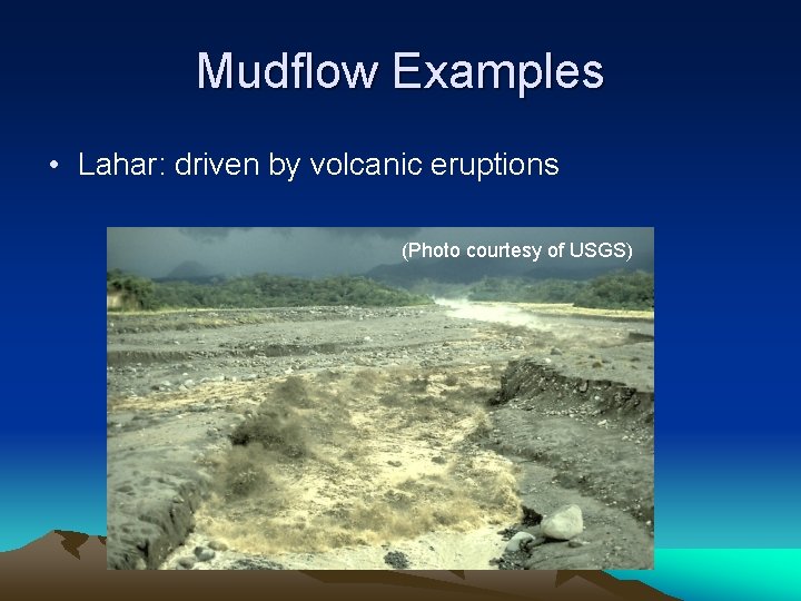 Mudflow Examples • Lahar: driven by volcanic eruptions (Photo courtesy of USGS) Mudflow Examples • Lahar: driven by volcanic eruptions (Photo courtesy of USGS)