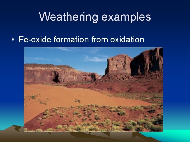 Weathering examples • Fe-oxide formation from oxidation 