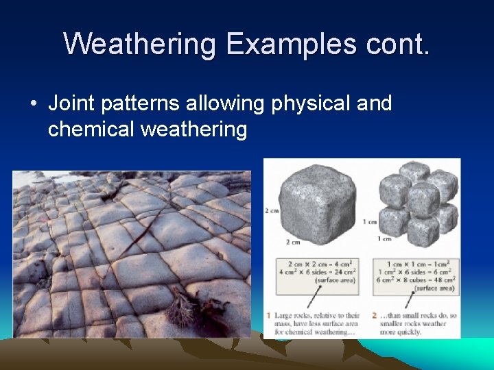 Weathering Examples cont. • Joint patterns allowing physical and chemical weathering Weathering Examples cont. • Joint patterns allowing physical and chemical weathering