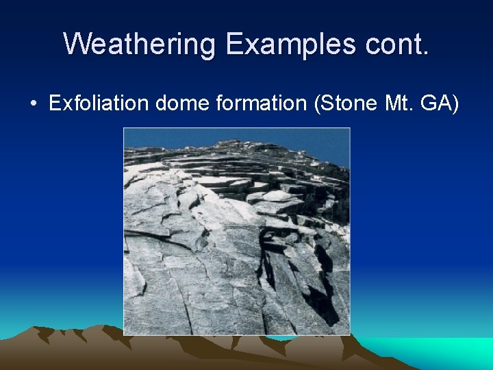 Weathering Examples cont. • Exfoliation dome formation (Stone Mt. GA) Weathering Examples cont. • Exfoliation dome formation (Stone Mt. GA)