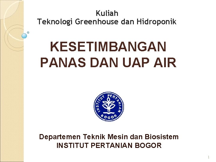 Kuliah Teknologi Greenhouse dan Hidroponik KESETIMBANGAN PANAS DAN UAP AIR Departemen Teknik Mesin dan