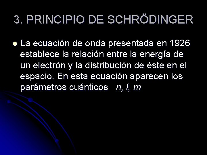 3. PRINCIPIO DE SCHRÖDINGER l La ecuación de onda presentada en 1926 establece la