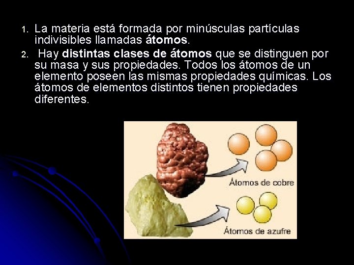 1. 2. La materia está formada por minúsculas partículas indivisibles llamadas átomos. Hay distintas