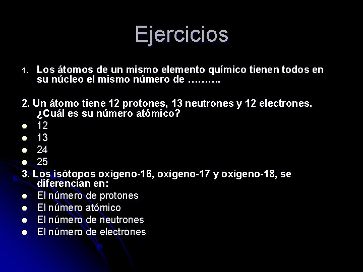 Ejercicios 1. Los átomos de un mismo elemento químico tienen todos en su núcleo