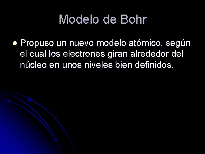 Modelo de Bohr l Propuso un nuevo modelo atómico, según el cual los electrones