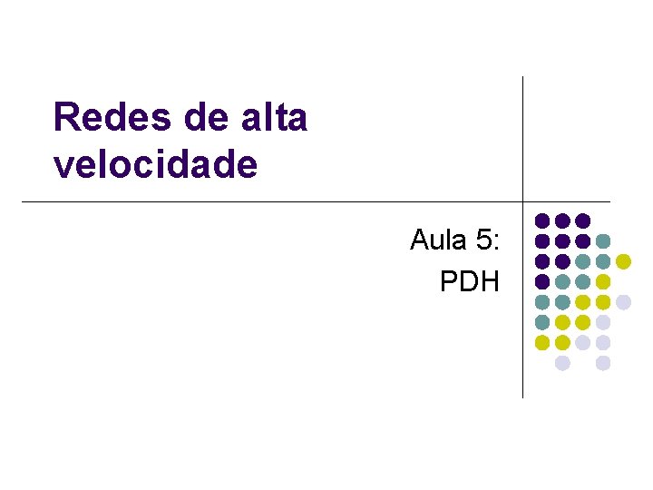 Redes de alta velocidade Aula 5: PDH 