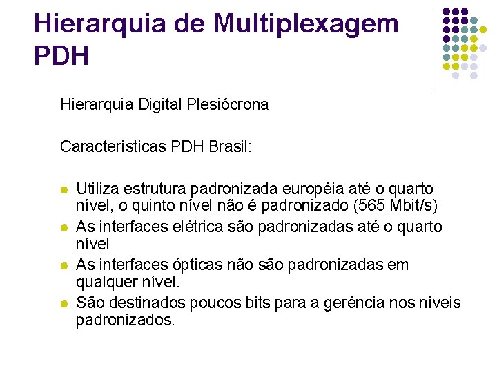 Hierarquia de Multiplexagem PDH Hierarquia Digital Plesiócrona Características PDH Brasil: l l Utiliza estrutura