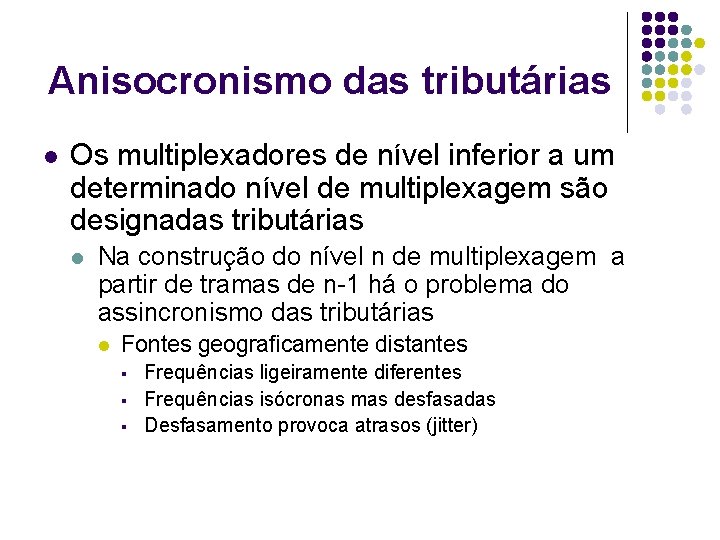 Anisocronismo das tributárias l Os multiplexadores de nível inferior a um determinado nível de