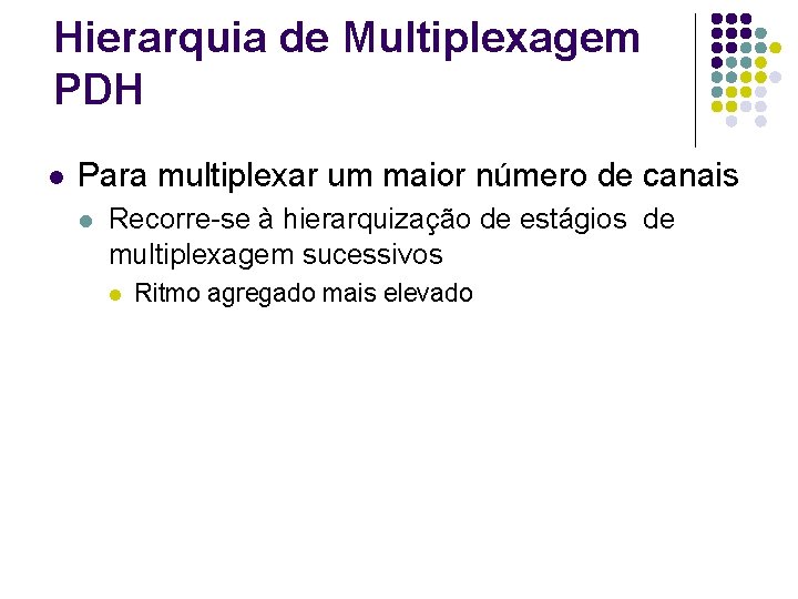 Hierarquia de Multiplexagem PDH l Para multiplexar um maior número de canais l Recorre-se