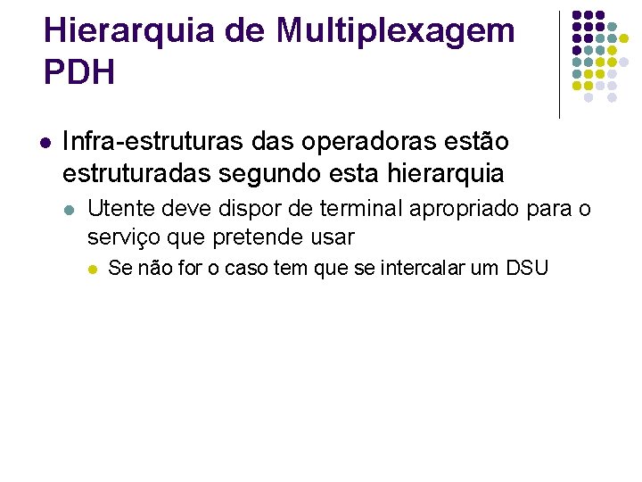 Hierarquia de Multiplexagem PDH l Infra-estruturas das operadoras estão estruturadas segundo esta hierarquia l