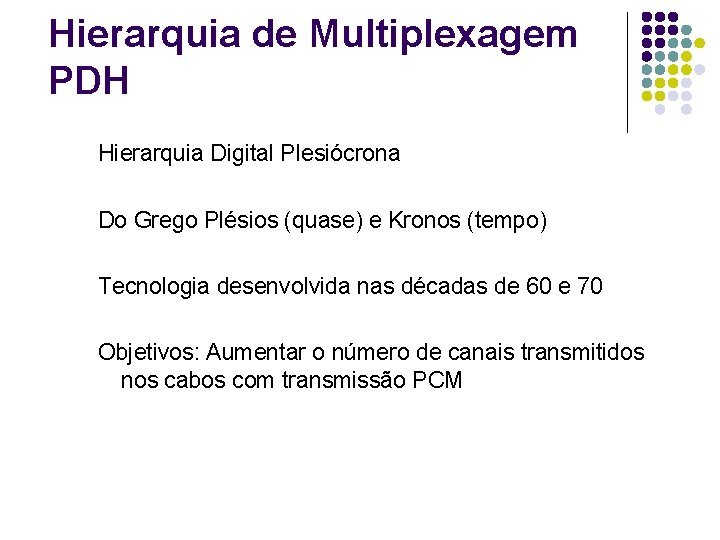 Hierarquia de Multiplexagem PDH Hierarquia Digital Plesiócrona Do Grego Plésios (quase) e Kronos (tempo)