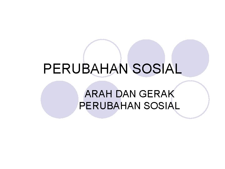 PERUBAHAN SOSIAL ARAH DAN GERAK PERUBAHAN SOSIAL 