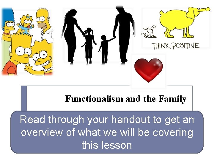 Functionalism and the Family Read through your handout to get an overview of what Functionalism and the Family Read through your handout to get an overview of what