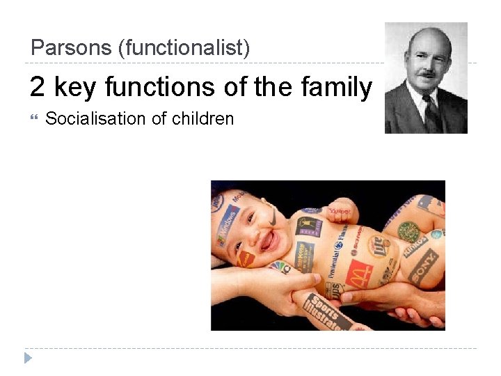 Parsons (functionalist) 2 key functions of the family Socialisation of children Parsons (functionalist) 2 key functions of the family Socialisation of children