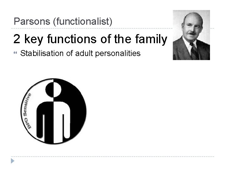 Parsons (functionalist) 2 key functions of the family Stabilisation of adult personalities Parsons (functionalist) 2 key functions of the family Stabilisation of adult personalities
