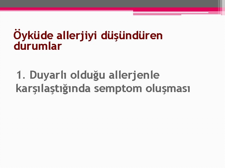 Öyküde allerjiyi düşündüren durumlar 1. Duyarlı olduğu allerjenle karşılaştığında semptom oluşması 