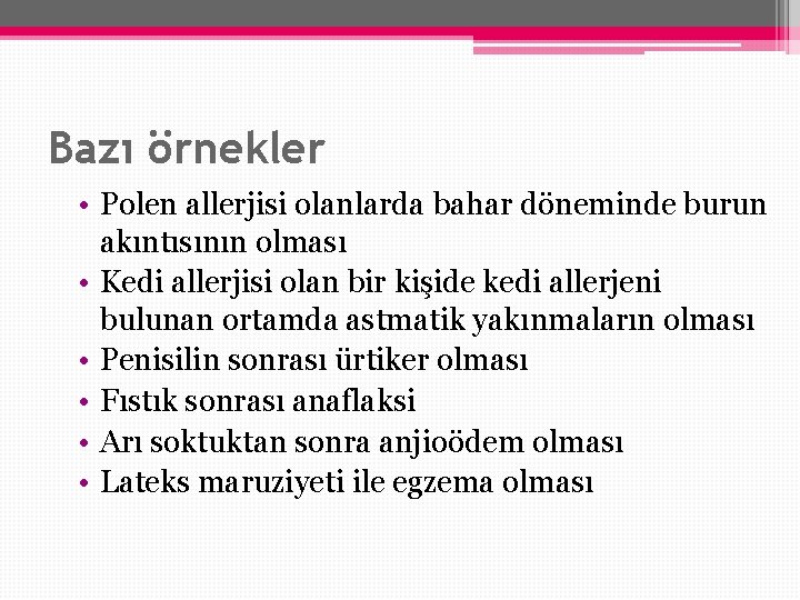 Bazı örnekler • Polen allerjisi olanlarda bahar döneminde burun akıntısının olması • Kedi allerjisi