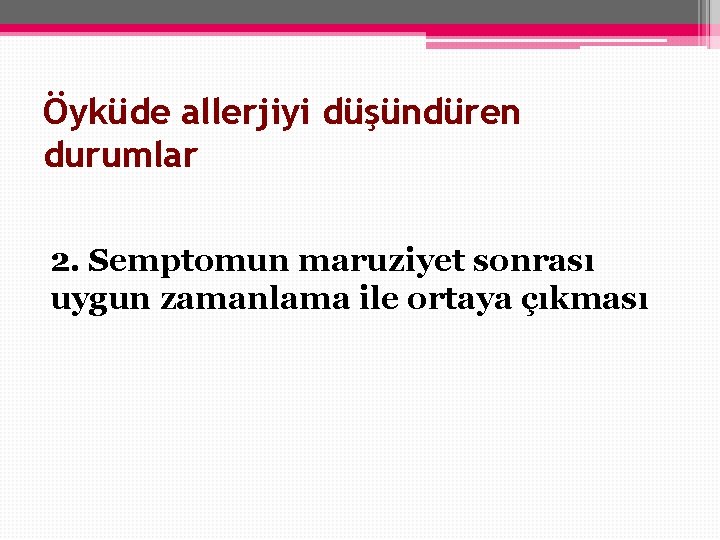 Öyküde allerjiyi düşündüren durumlar 2. Semptomun maruziyet sonrası uygun zamanlama ile ortaya çıkması Öyküde allerjiyi düşündüren durumlar 2. Semptomun maruziyet sonrası uygun zamanlama ile ortaya çıkması